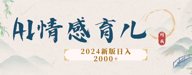 2024新版AI情感育儿项目，手把手教给大家如何制作-中创网_专注互联网创业,项目资源整合