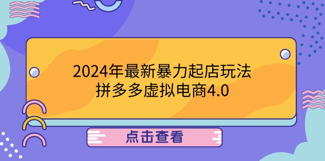 （12762期）2024年最新暴力起店玩法，拼多多虚拟电商4.0，24小时实现成交，单人可以..-中创网_专注互联网创业,项目资源整合