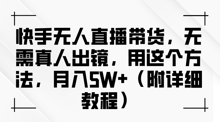 快手无人直播带货，无需真人出镜，用这个方法，月入5W+（附详细教程）-中创网_专注互联网创业,项目资源整合