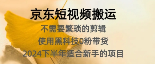 京东短视频搬运，不需要繁琐的剪辑，使用黑科技0粉带货，2024下半年新手适合的项目-中创网_专注互联网创业,项目资源整合
