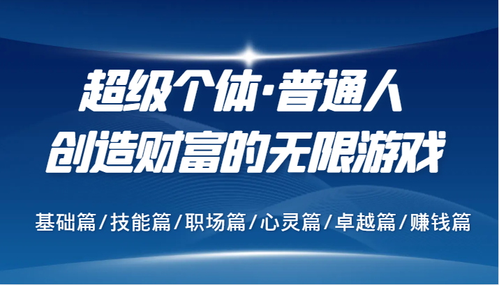 超级个体·普通人创造财富的无限游戏，基础篇/技能篇/职场篇/心灵篇/卓越篇/赚钱篇-中创网_专注互联网创业,项目资源整合