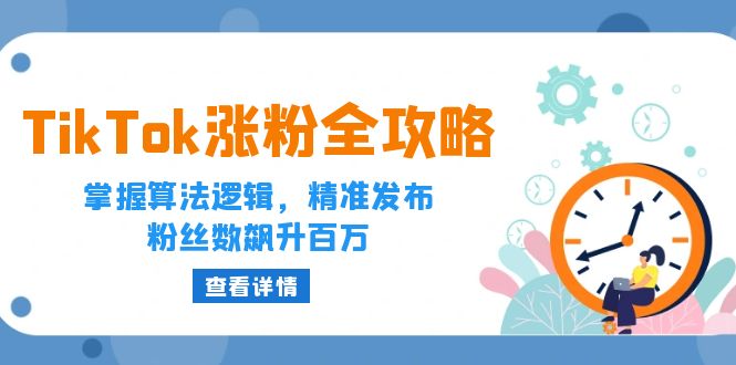 （12688期）TikTok涨粉全攻略：掌握算法逻辑，精准发布，粉丝数飙升百万-番茄副业网