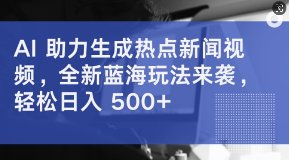 AI 助力生成热点新闻视频，全新蓝海玩法来袭，轻松日入几张-中创网_专注互联网创业,项目资源整合