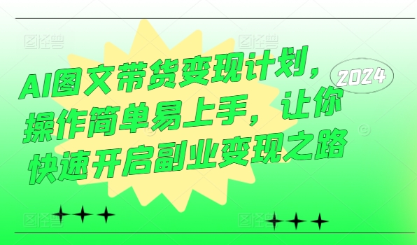 AI图文带货变现计划，操作简单易上手，让你快速开启副业变现之路-中创网_专注互联网创业,项目资源整合