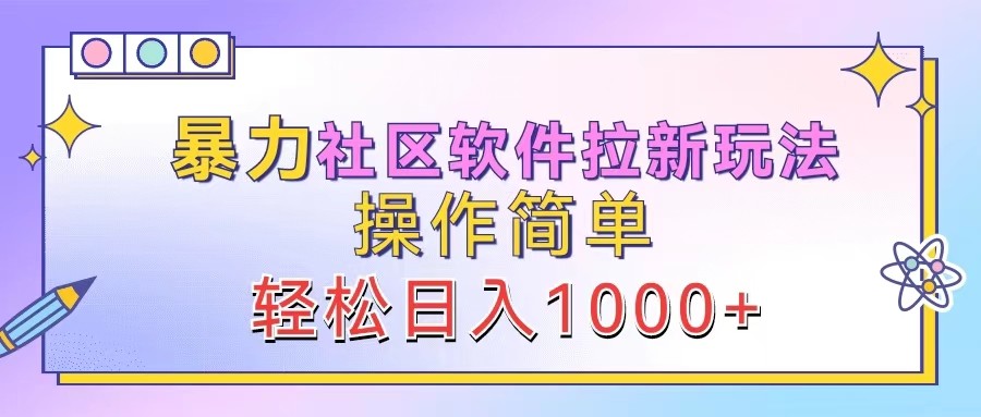 暴力社区软件拉新玩法，操作简单，轻松日入1000+-中创网_专注互联网创业,项目资源整合