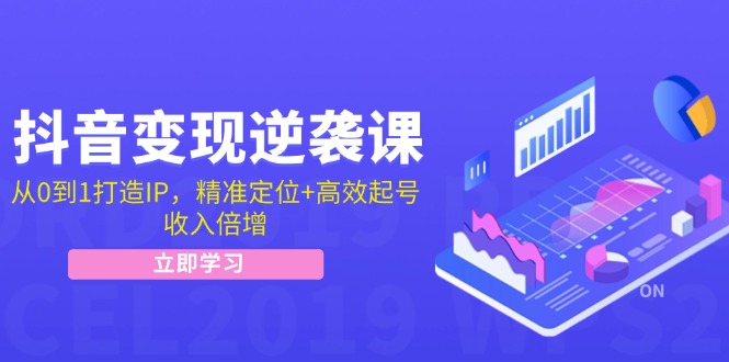 （12480期）抖音变现逆袭课：从0到1打造IP，精准定位+高效起号，收入倍增-中创网_专注互联网创业,项目资源整合