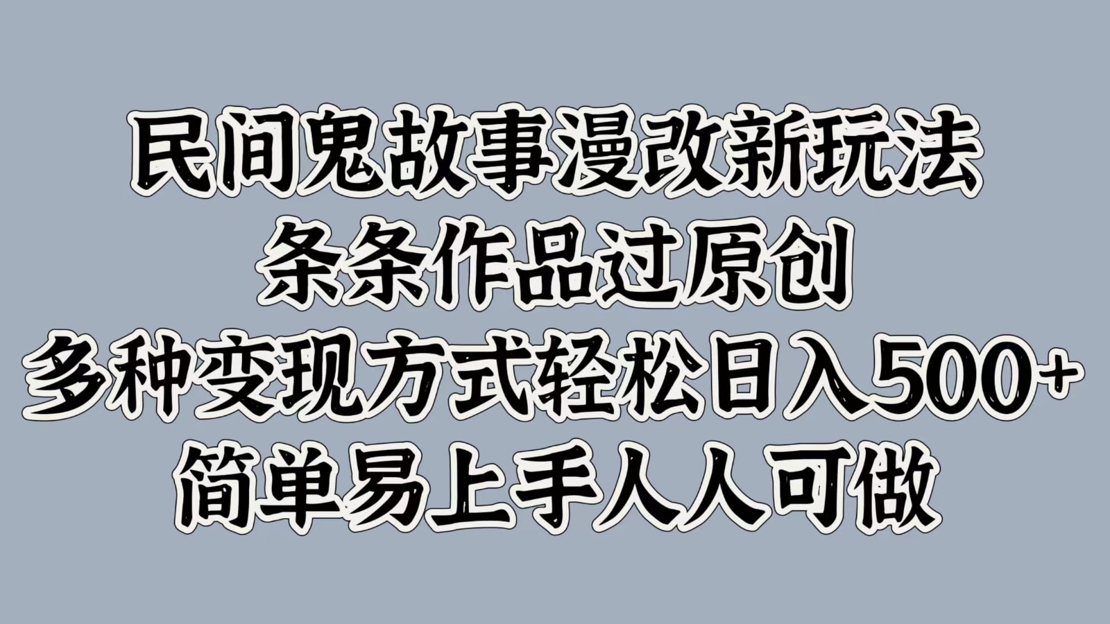 民间鬼故事漫改新玩法，条条作品过原创，多种变现方式轻松日入500+简单易上手人人可做-中创网_专注互联网创业,项目资源整合