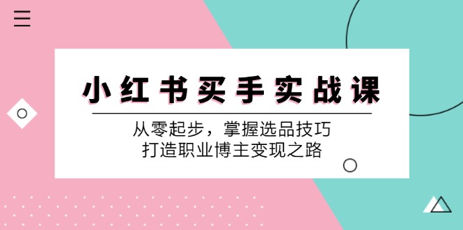 （12508期）小 红 书 买手实战课：从零起步，掌握选品技巧，打造职业博主变现之路-中创网_专注互联网创业,项目资源整合
