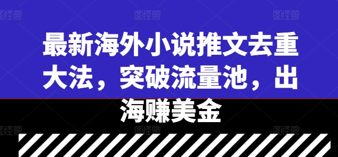 最新海外小说推文去重大法，突破流量池，出海赚美金-中创网_专注互联网创业,项目资源整合