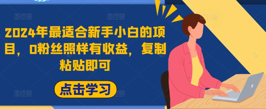 2024年最适合新手小白的项目，0粉丝照样有收益，复制粘贴即可-中创网_专注互联网创业,项目资源整合