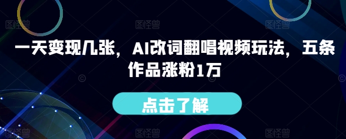 一天变现几张，AI改词翻唱视频玩法，五条作品涨粉1万-番茄副业网