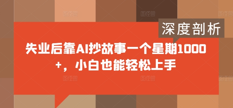 失业后靠AI抄故事一个星期1000+，小白也能轻松上手-中创网_专注互联网创业,项目资源整合