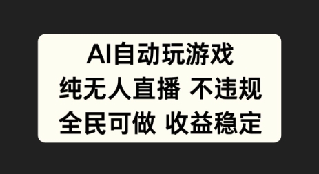 AI自动玩游戏，纯无人直播不违规，全民可做收益稳定-中创网_专注互联网创业,项目资源整合