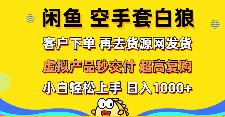 （12481期）闲鱼空手套白狼 客户下单 再去货源网发货 秒交付 高复购 轻松上手 日入…-中创网_专注互联网创业,项目资源整合
