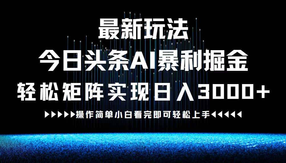 （12678期）最新今日头条AI暴利掘金玩法，轻松矩阵日入3000+-中创网_专注互联网创业,项目资源整合