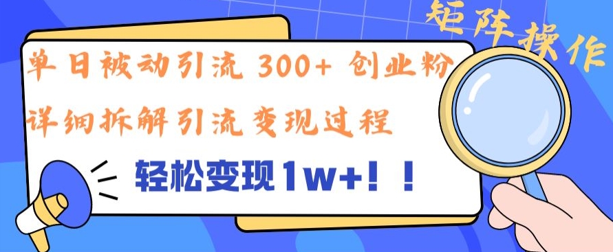单日被动引流 300+ 创业粉，轻松变现1w+，矩阵操作详细拆解引流变现过程-中创网_专注互联网创业,项目资源整合