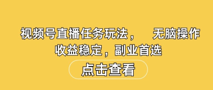 视频号直播任务玩法，无脑操作，收益稳定，副业首选-中创网_专注互联网创业,项目资源整合