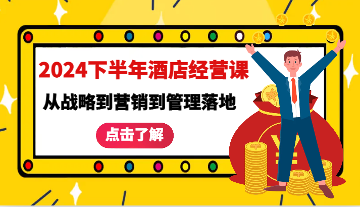 2024下半年酒店经营课-从战略到营销到管理落地的全套课程-中创网_专注互联网创业,项目资源整合