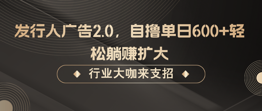 发行人广告2.0，无需任何成本自撸单日600+，轻松躺赚扩大-中创网_专注互联网创业,项目资源整合