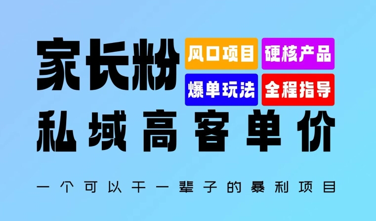 家长粉：私域高客单价，一个可以干一辈子的暴利项目，初中毕业就能完全上手-中创网_专注互联网创业,项目资源整合