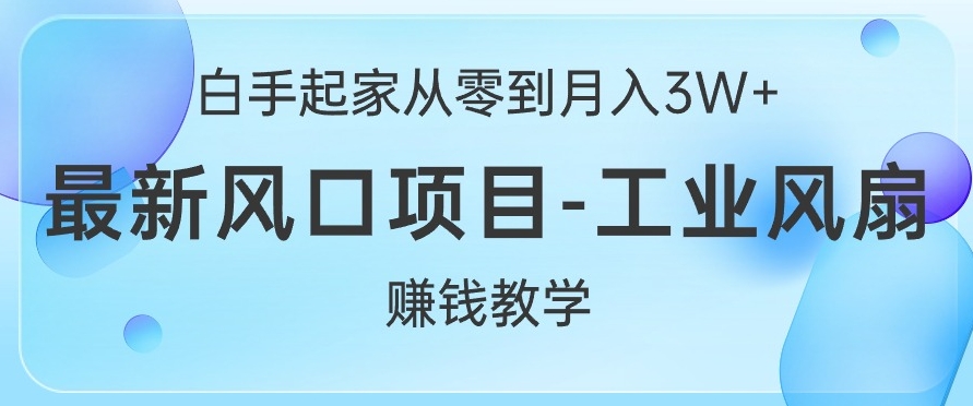 白手起家从零到月入过W+，最新风口项目-工业风扇赚钱教学-番茄副业网
