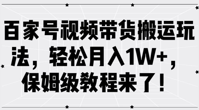 百家号视频带货搬运玩法，轻松月入1W+，保姆级教程来了【揭秘】-中创网_专注互联网创业,项目资源整合