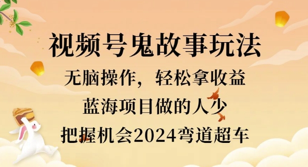 视频号冷门玩法，无脑操作，小白轻松上手拿收益，鬼故事流量爆火，轻松三位数-中创网_专注互联网创业,项目资源整合