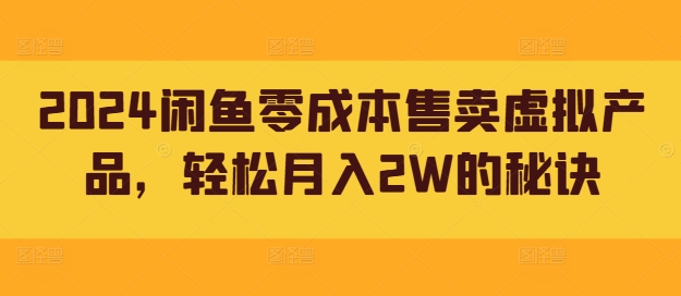 2024闲鱼零成本售卖虚拟产品，轻松月入2W的秘诀-中创网_专注互联网创业,项目资源整合