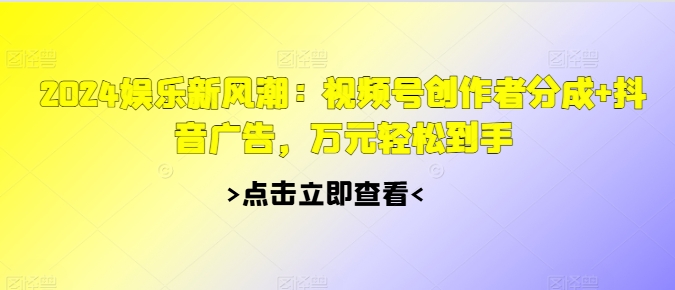 2024游戏娱乐新风潮：微信视频号原创者分为 抖音信息流，万余元轻轻松松拿到手-中创网_专注互联网创业,项目资源整合