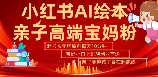小红书AI绘本，亲子赛道高端宝妈粉，起号快，五分钟无脑原创，小白宝妈上班族轻松玩赚副业-中创网_专注互联网创业,项目资源整合