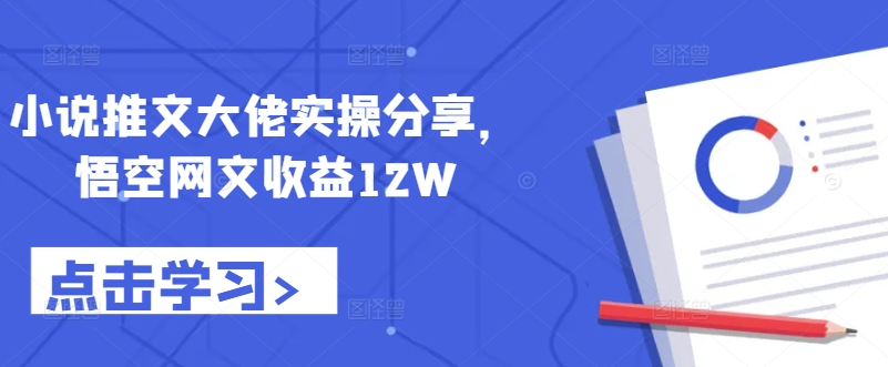 小说推文大佬实操分享，悟空网文收益12W-中创网_专注互联网创业,项目资源整合
