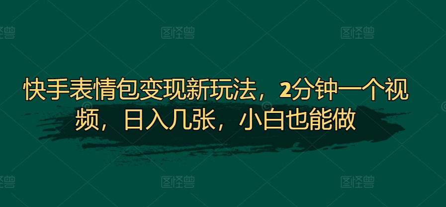 快手表情包转现新模式，2min一个视频，日入多张，新手也可以做-中创网_专注互联网创业,项目资源整合