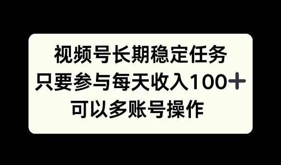 视频号长期稳定任务，只要参与每天收入100+ 可以多账号操作-中创网_专注互联网创业,项目资源整合