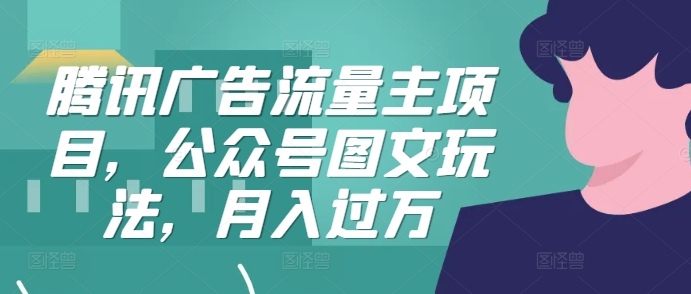 腾讯广告微信流量主新项目，公众号图文游戏玩法，月入了万-中创网_专注互联网创业,项目资源整合