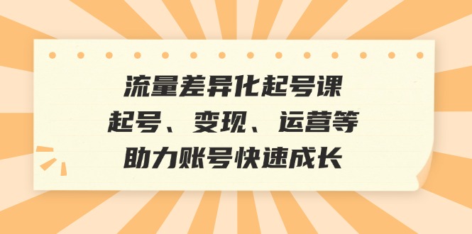 （12911期）总流量多元化养号课：养号、转现、运营等，助推账户快速增长-中创网_专注互联网创业,项目资源整合