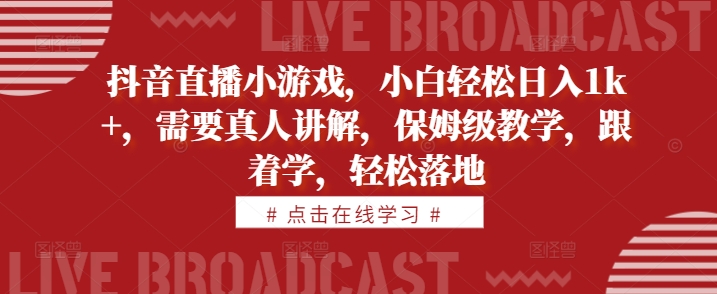 抖音直播间游戏，新手轻轻松松日入1k ，必须真人版解读，家庭保姆级课堂教学，跟着做，轻轻松松落地式【揭密】-中创网_专注互联网创业,项目资源整合