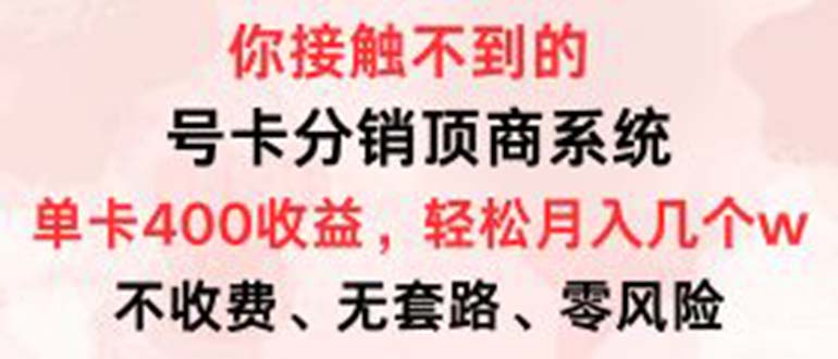 （12820期）号卡分销顶商系统，单卡400+收益。0门槛免费领，月入几W超轻松！-中创网_专注互联网创业,项目资源整合