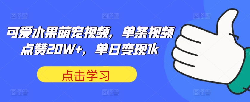 可爱水果萌宠视频，一条点赞量20W ，单日转现1k【揭密】-中创网_专注互联网创业,项目资源整合