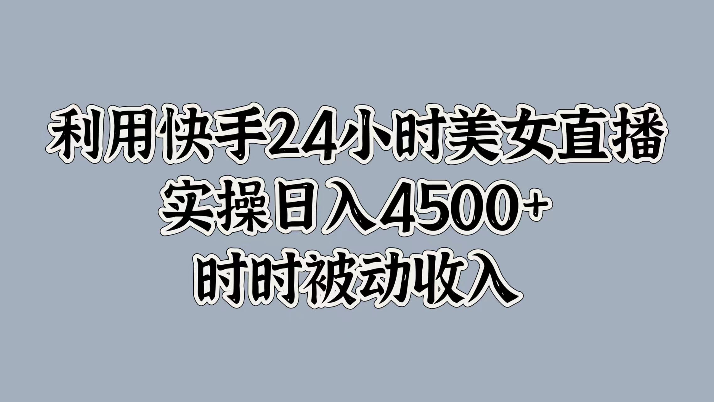利用快手24小时美女直播，时时被动收入，内部资质操作-中创网_专注互联网创业,项目资源整合