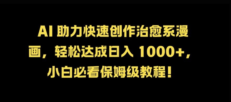 AI 助力快速创作治愈系漫画，轻松达成日入几张，小白必看保姆级教程!-中创网_专注互联网创业,项目资源整合