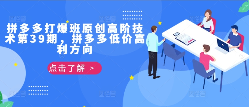拼多多平台打穿班原创设计高级技术性第39期，拼多多平台廉价暴利方位-中创网_专注互联网创业,项目资源整合