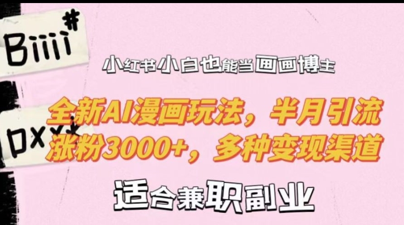 小红书小白也能当画画博主，全新AI漫画玩法，半月引流涨粉3000+，多种变现渠道【揭秘】-中创网_专注互联网创业,项目资源整合