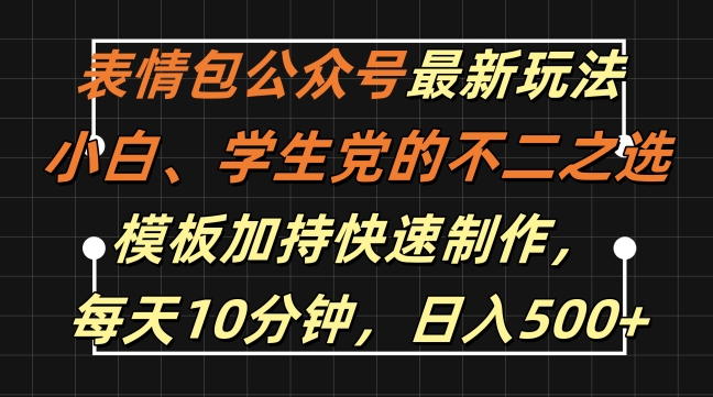 表情包公众号最新玩法，小白、学生党的不二之选，模板加持快速制作，每天10分钟，日入500+-中创网_专注互联网创业,项目资源整合