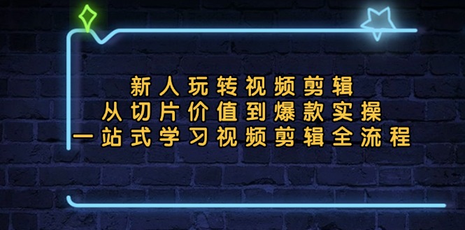 （13178期）新人玩转视频剪辑：从切片价值到爆款实操，一站式学习视频剪辑全流程-中创网_专注互联网创业,项目资源整合