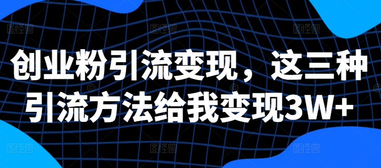 自主创业粉引流变现，这三种推广方法帮我转现3W 【揭密】-中创网_专注互联网创业,项目资源整合