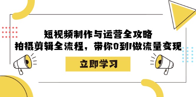 小视频制作和运营攻略大全：拍摄剪辑全过程，陪你0到1做数据流量变现-中创网_专注互联网创业,项目资源整合