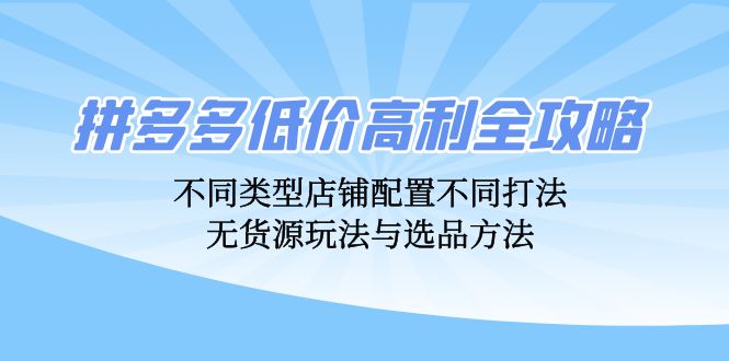 拼多多平台廉价暴利攻略大全：不同种类店面配置不同玩法，无货源电商游戏玩法与选款方式-中创网_专注互联网创业,项目资源整合