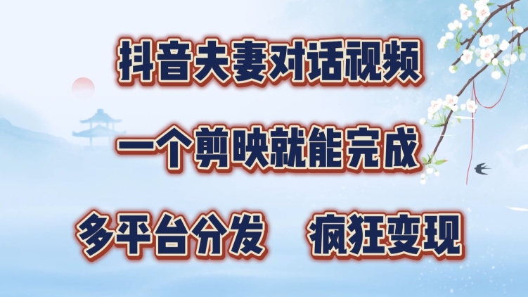 抖音视频夫妇搞笑对话视频，一个剪辑软件就可以完成，多平台分发，玩命增粉转现-中创网_专注互联网创业,项目资源整合