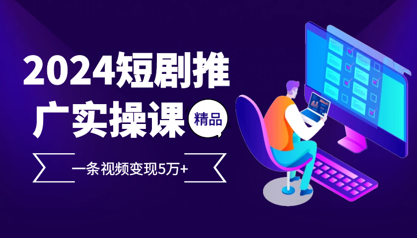 2024最受欢迎的新项目短剧剧本营销推广实操课，一条视频变现5万 【附专业软件】-中创网_专注互联网创业,项目资源整合