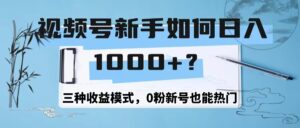 视频号新手如何日1000+？三种收益模式，0粉新号也能热门-中创网_专注互联网创业,项目资源整合